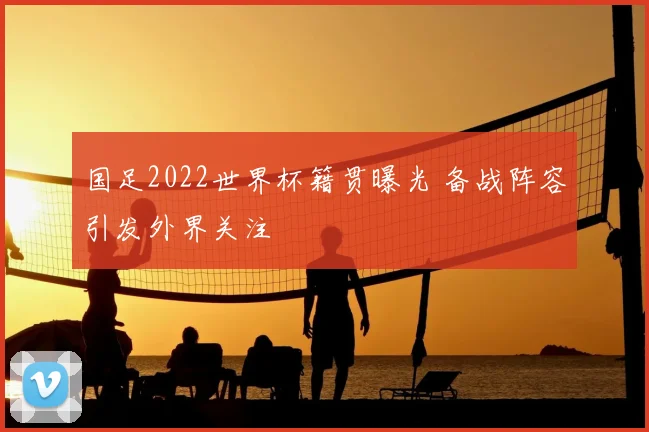 国足2022世界杯籍贯曝光 备战阵容引发外界关注
