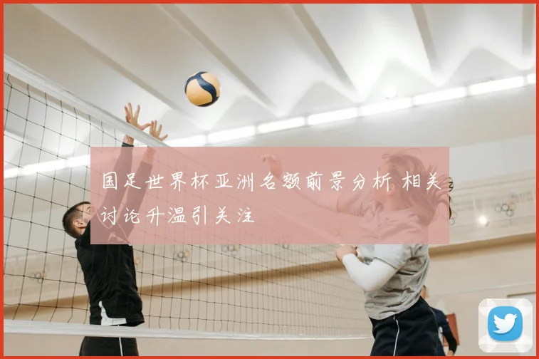 国足世界杯亚洲名额前景分析 相关讨论升温引关注